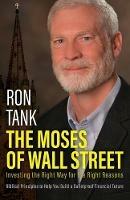 The Moses of Wall Street: Investing The Right Way For The Right Reasons - Ron Tank - cover
