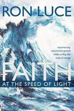 Faith at the Speed of Light: Experiencing Exponential Growth While Surfing the Wave of Change