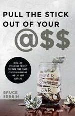 Pull the Stick Out of Your @Ss: Real-Life Strategies to Help You Face Your Fears, Stop Your Worrying, and Live Your Best Life