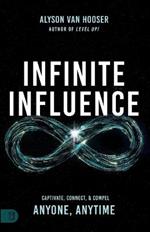 Infinite Influence: Captivate, Connect, Compel, and Create Lasting Impact