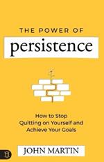 The Power of Persistence: How to Stop Quitting on Yourself and Achieve Your Goals