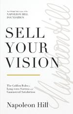 Sell Your Vision: The Golden Rules to Long-Term Success and Guaranteed Satisfaction