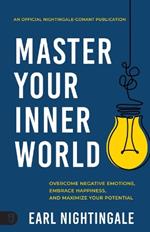 Master Your Inner World: Overcome Negative Emotions, Embrace Happiness, and Maximize Your Potential
