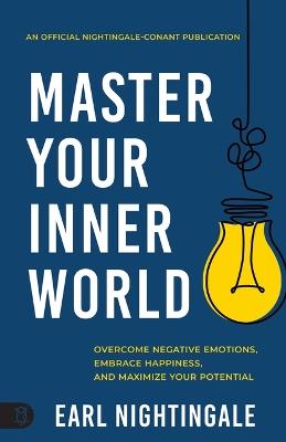 Master Your Inner World: Overcome Negative Emotions, Embrace Happiness, and Maximize Your Potential - Earl Nightingale - cover