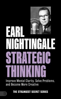 Earl Nightingale's Strategic Thinking: Improve Mental Clarity, Solve Problems, and Become More Creative - Earl Nightingale - cover