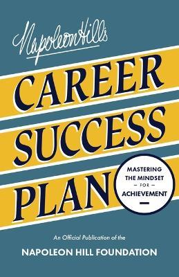 Napoleon Hill's Career Success Plan: Mastering the Mindset for Achievement - Napoleon Hill - cover