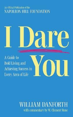 I Dare You: A Guide to Bold Living and Achieving Success in Every Area of Life - William Danforth - cover
