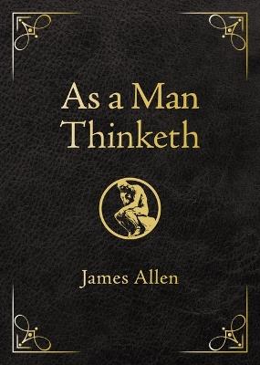 As a Man Thinketh - Deluxe Edition: Awakening the Power of Thought to Shape Your Destiny - James Allen - cover