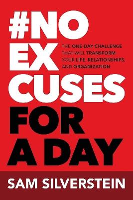 No Excuses for a Day: The One-Day Challenge That Will Transform Your Life, Relationships, and Organizations - Sam Silverstein - cover