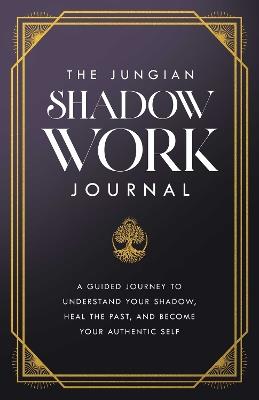 The Jungian Shadow Work Journal: A Guided Journey to Understand Your Shadow, Heal the Past, and Become Your Authentic Self - Carl Jung - cover