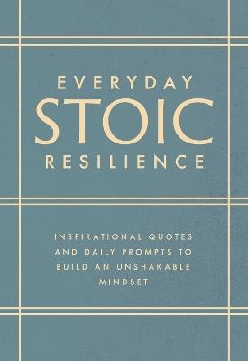 Everyday Stoic Resilience: Inspirational Quotes and Daily Prompts to Build an Unshakable Mindset - Marcus Aurelius,Seneca,Epictetus - cover