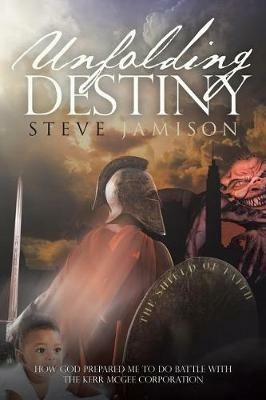 Unfolding Destiny: How God Prepared Me to Do Battle with the Kerr McGee Corporation - Steve Jamison - cover