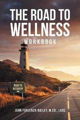 The Road to Wellness Workbook - John Forlenze-Bailey M Ed Ladc - cover