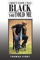 I Didn't Know I Was Black Until You Told Me - Thomas Kirst - cover