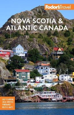 Fodor's Nova Scotia & Atlantic Canada: With New Brunswick, Prince Edward Island & Newfoundland - Fodor's Travel Guides - cover