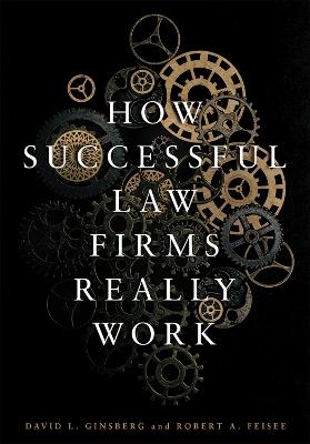 How Successful Law Firms Really Work - David L. Ginsberg,Robert A. Feisee - cover