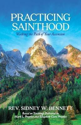 Practicing Sainthood: Walking the Path of Your Ascension - S W Bennett - cover