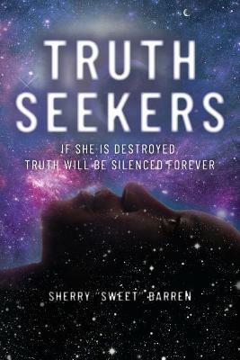 Truth Seekers: If She is Destroyed, Truth Will be Silenced Forever - Sherry Sweet Barren - cover