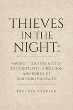Thieves in the Night: Faking 1 Timothy and Titus to Counterfeit a Religion and Rob Us of Our Christian Faith