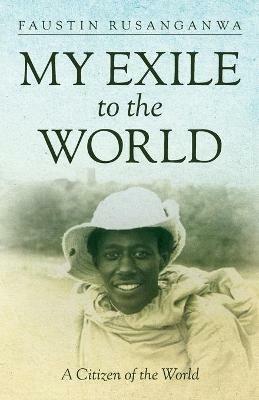 My Exile to the World: A Citizen of the World - Faustin Rusanganwa - cover