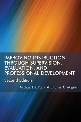 Improving Instruction Through Supervision, Evaluation, and Professional Development - Michael F. DiPaola,Charles A. Wagner - cover