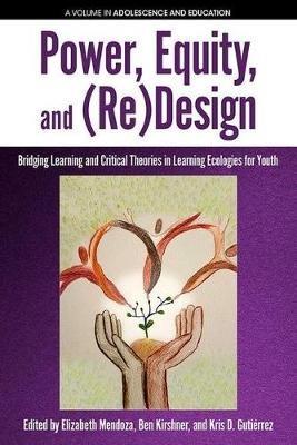 Power, Equity and (Re)Design: Bridging Learning and Critical Theories in Learning Ecologies for Youth - cover