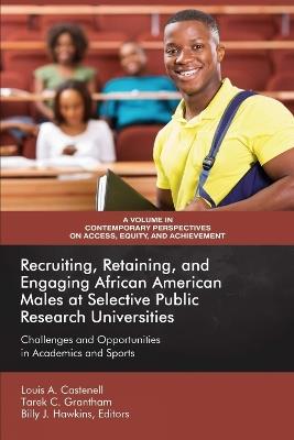 Recruiting, Retaining, and Engaging African-American Males at Selective Prestigious Research Universities: Challenges and Opportunities in Academics and Sports - cover