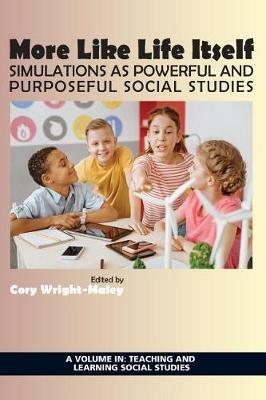 More Like Life Itself: Simulations as Powerful and Purposeful Social Studies - cover