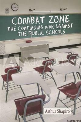Combat Zone: The Continuing War against the Public Schools - Arthur Shapiro - cover