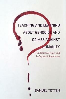 Teaching and Learning About Genocide and Crimes Against Humanity: Fundamental Issues and Pedagogical Approaches - Samuel Totten - cover