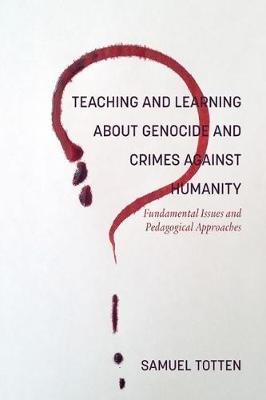 Teaching and Learning About Genocide and Crimes Against Humanity: Fundamental Issues and Pedagogical Approaches - Samuel Totten - cover