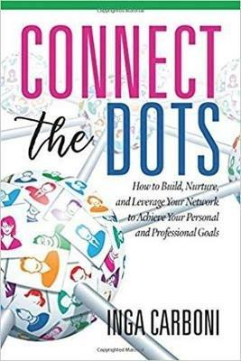 Connect the Dots: How to Build, Nurture, and Leverage Your Network to Achieve Your Personal and Professional Goals - Inga Carboni - cover
