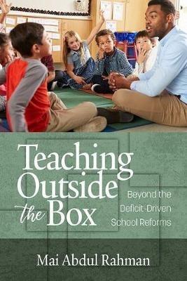 Teaching Outside the Box: Beyond the Deficit Driven School Reforms - Mai Abdul Rahman - cover