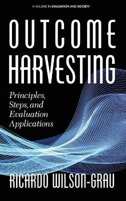 Outcome Harvesting: Principles, Steps, and Evaluation Applications - Ricardo Wilson-Grau - cover