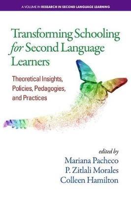Transforming Schooling for Second Language Learners: Theoretical Insights, Policies, Pedagogies, and Practices - cover