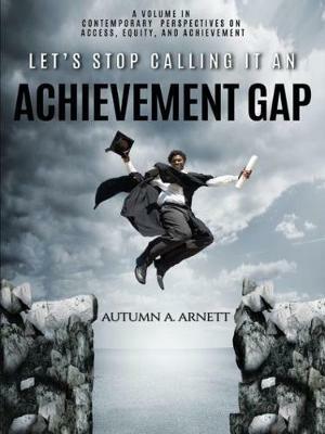 Let's Stop Calling it an Achievement Gap: How Public Education in the United States Maintains Disparate Educational Experiences for Students of Color - Autumn A. Arnett - cover