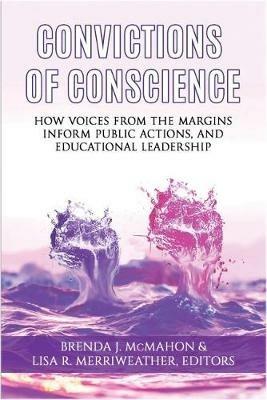 Convictions of Conscience: How Voices From the Margins Inform Public Actions and Educational Leadership - cover