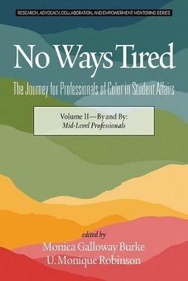 No Ways Tired: The Journey for Professionals of Color in Student Affairs, Volume II: By and By: Mid-Level Professionals - cover