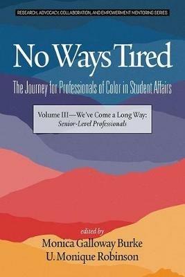 No Ways Tired: The Journey for Professionals of Color in Student Affairs, Volume III: We've Come a Long Way: Senior-Level Professionals - cover