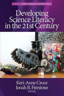 Developing Science Literacy in the 21st Century - Keri-Anne Croce,Jonah Firestone - cover