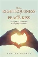 When Righteousness and Peace Kiss: Thoughtful Essays for Changing Attitudes - Sandra Mackey - cover