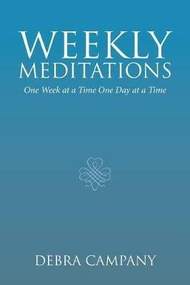 Weekly Meditations: One Week at a Time One Day at a Time - Debra Campany - cover