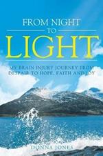 From Night to Light: My Brain Injury Journey from Despair to Hope, Faith and Joy