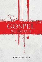 The Gospel We Preach - Keith Tipple - cover