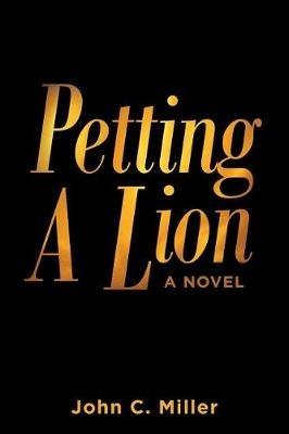 Petting A Lion - John C Miller - cover