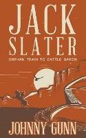 Jack Slater: Orphan Train to Cattle Baron - Johnny Gunn - cover