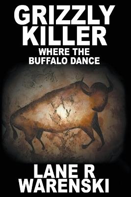 Grizzly Killer: Where The Buffalo Dance (Large Print Edition) - Lane R Warenski - cover