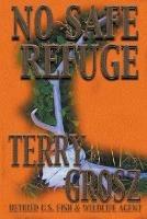 No Safe Refuge: Man as Predator in the World of Wildlife - Terry Grosz - cover
