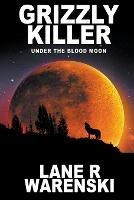 Grizzly Killer: Under The Blood Moon (Large Print Edition)