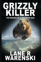 Grizzly Killer: The Making of A Mountain Man (Large Print Edition)